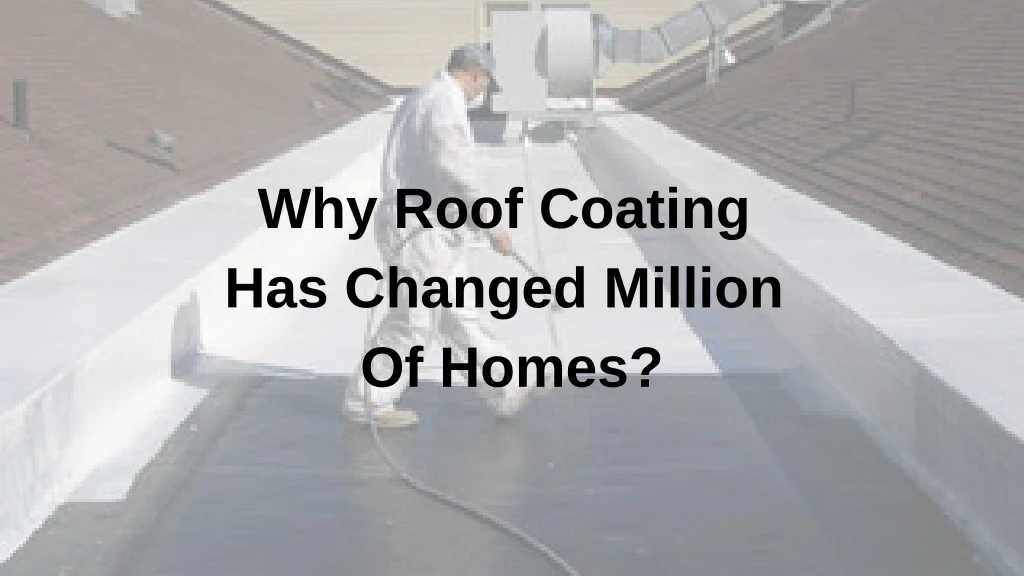 why roof coating has changed million of homes