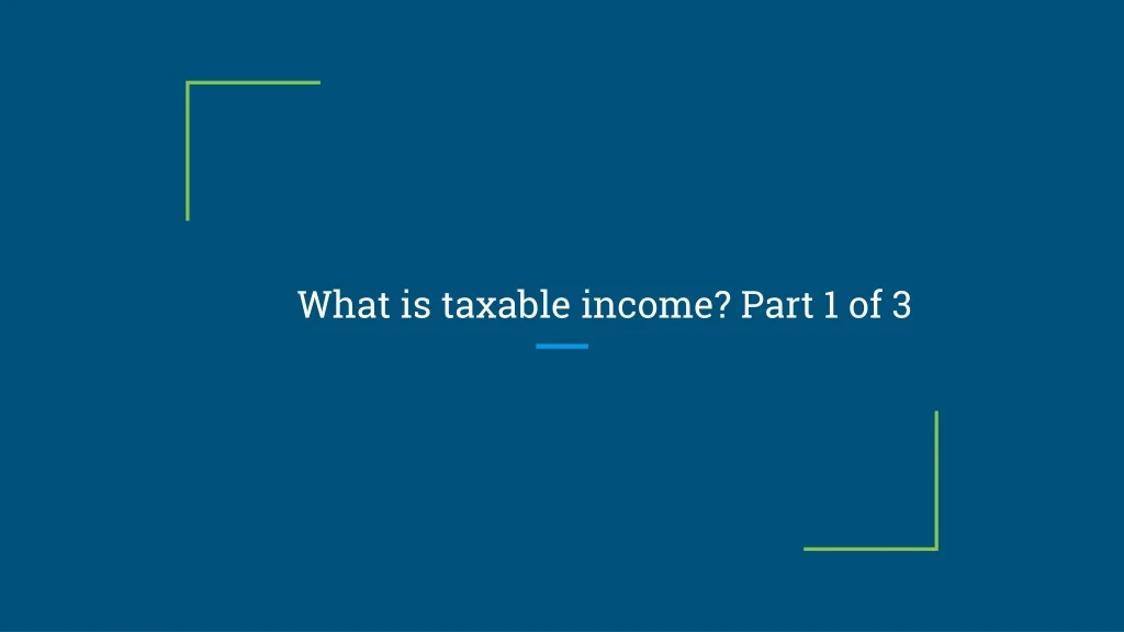 what is taxable income part 1 of 3