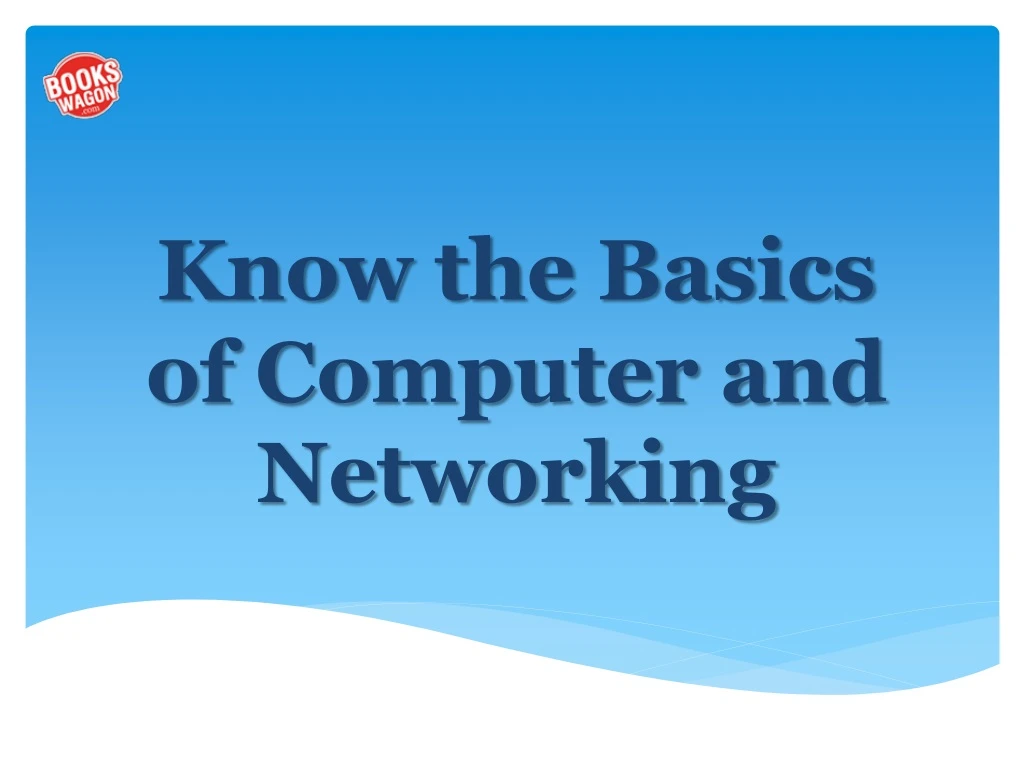 know the basics of computer and networking