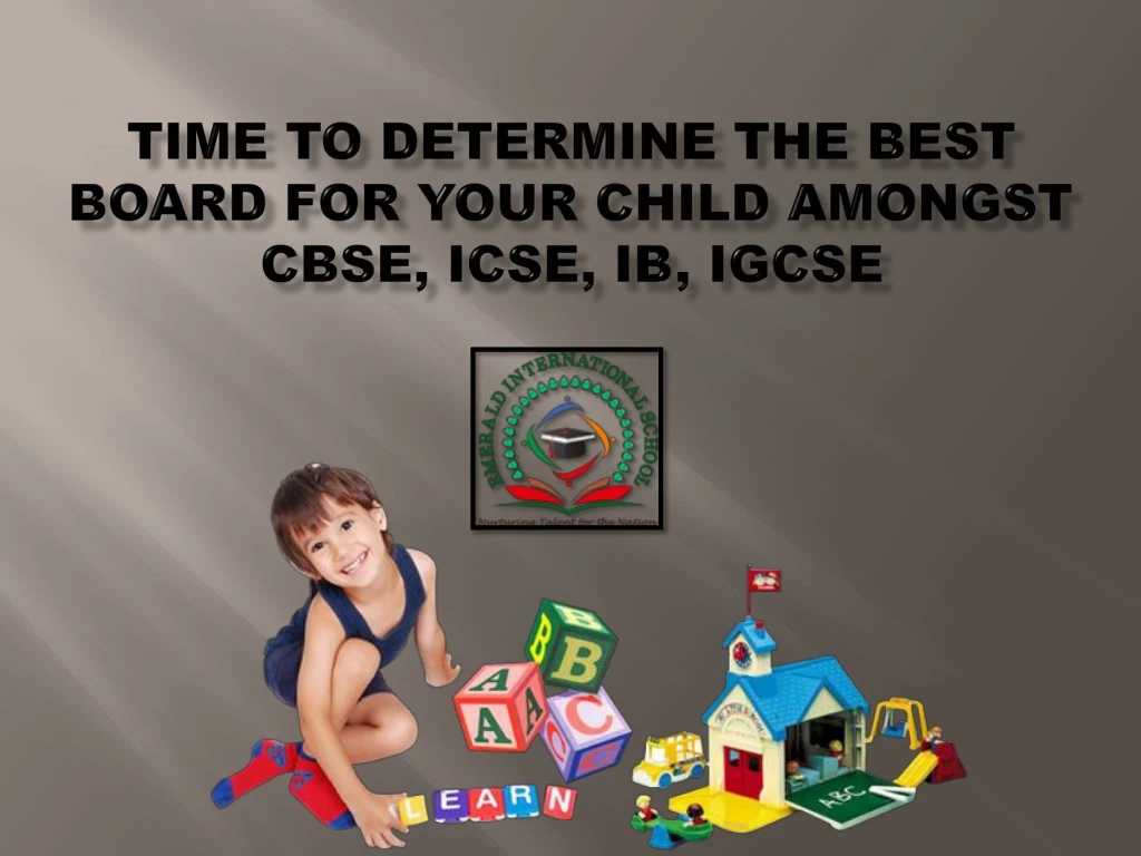 time to determine the best board for your child amongst cbse icse ib igcse