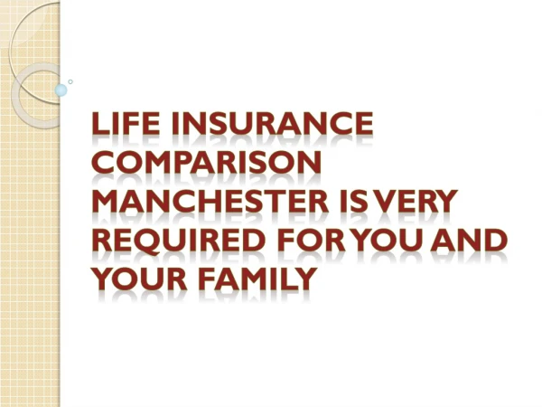Life Insurance Comparison Manchester is Very Required For You and Your Family