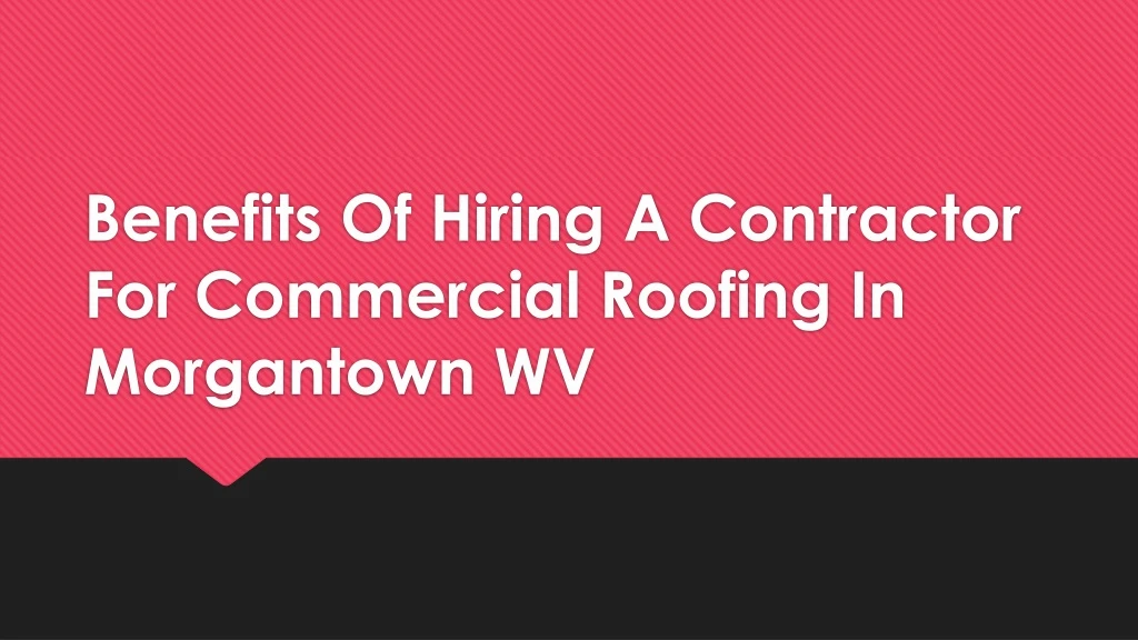 benefits of hiring a contractor for commercial roofing in morgantown wv