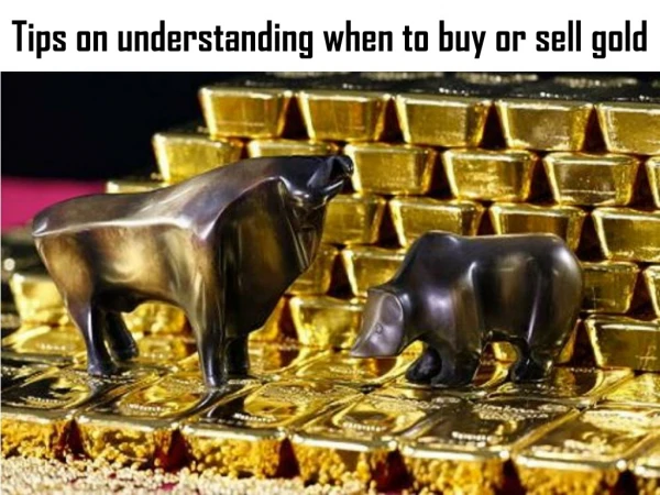 Tips on understanding when to buy or sell gold