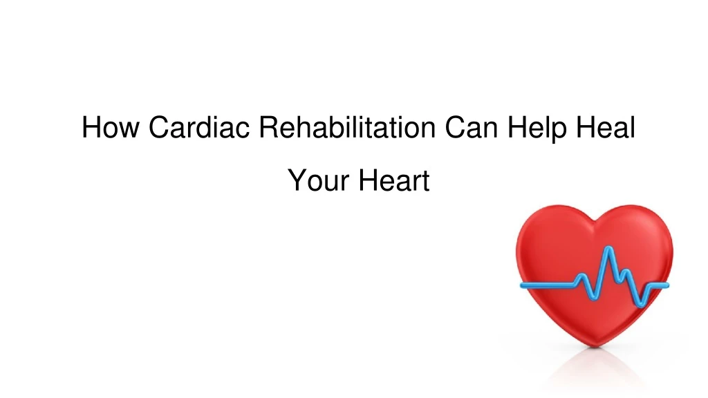 how cardiac rehabilitation can help heal your heart