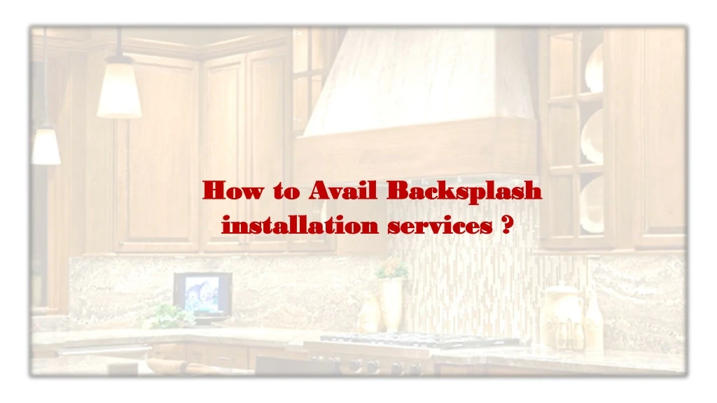 how to avail backsplash installation services