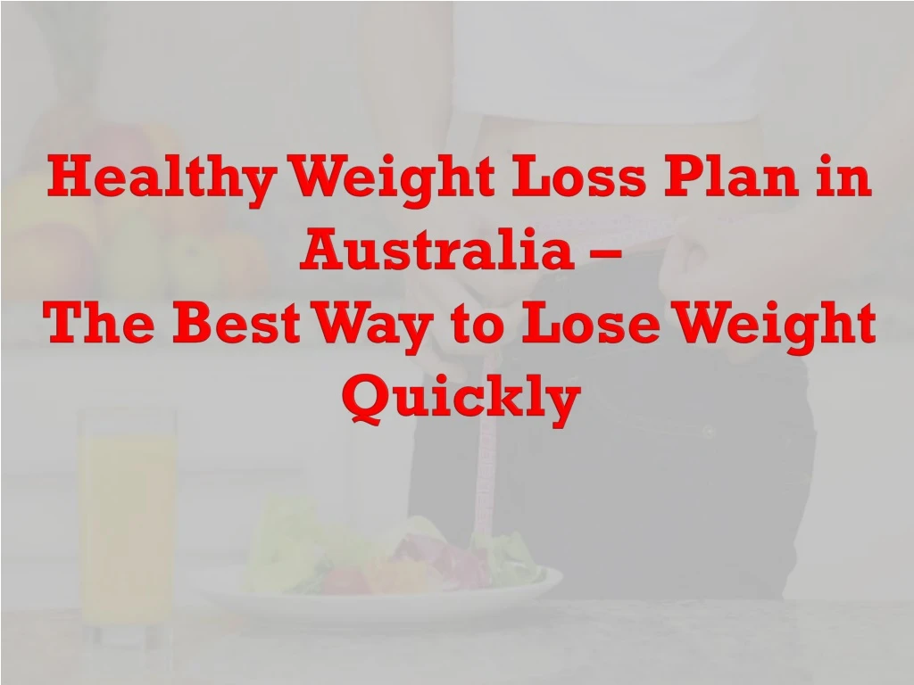 healthy weight loss plan in australia the best way to lose weight quickly