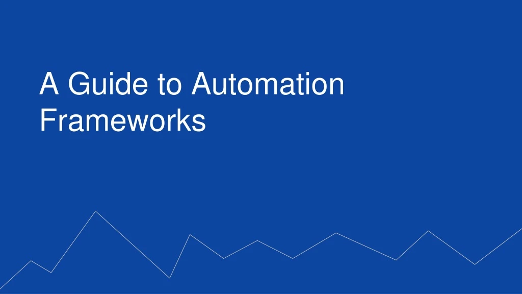 a guide to automation frameworks