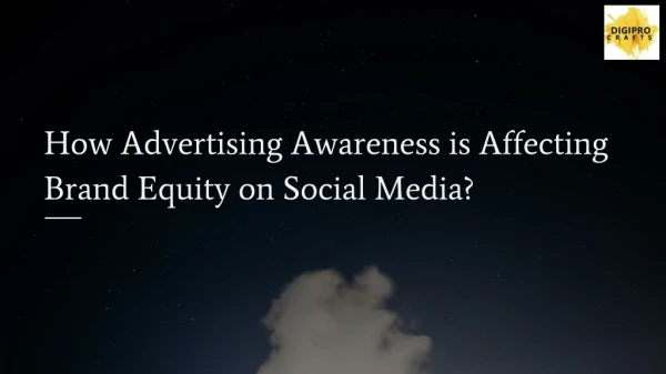 How Advertising Awareness is Affecting Brand Equity on Social Media?
