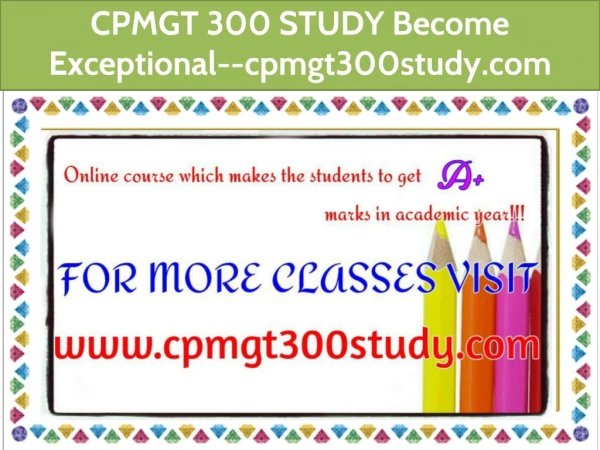 CPMGT 300 STUDY Become Exceptional--cpmgt300study.com