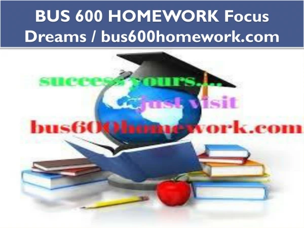 BUS 600 HOMEWORK Focus Dreams / bus600homework.com