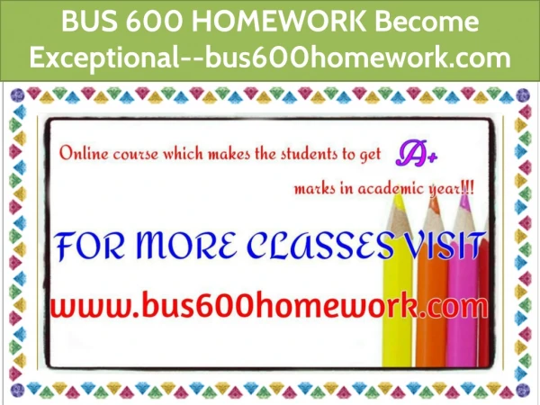 BUS 600 HOMEWORK Become Exceptional--bus600homework.com