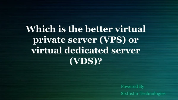 Which is the better virtual private server (VPS) or virtual dedicated server (VDS)?