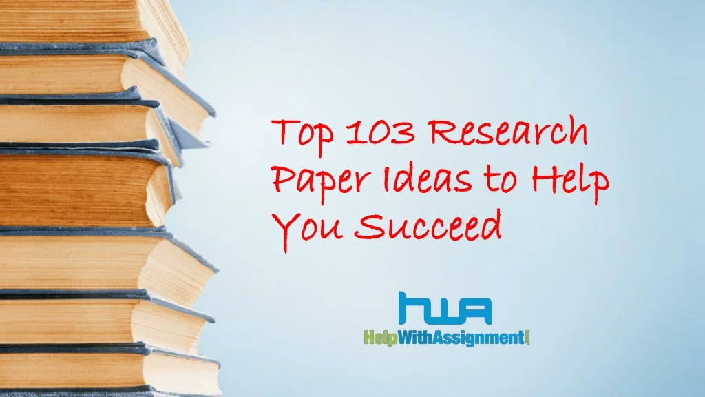 top 103 research paper ideas to help you succeed