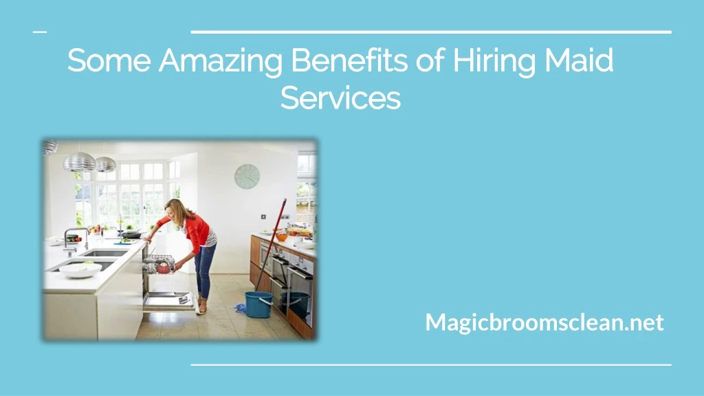some amazing benefits of hiring maid services