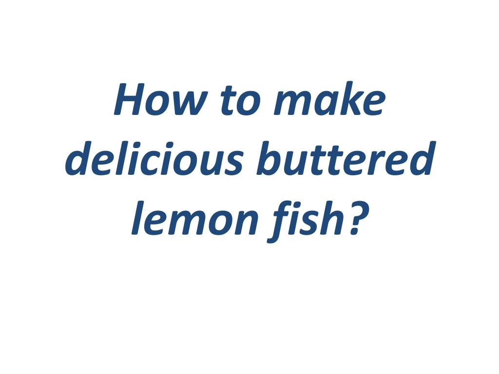 how to make delicious buttered lemon fish