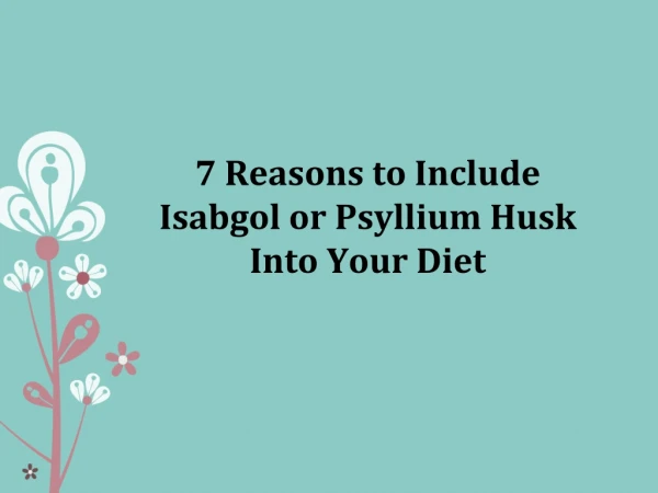 7 Reasons to Include Isabgol or Psyllium Husk Into Your Diet