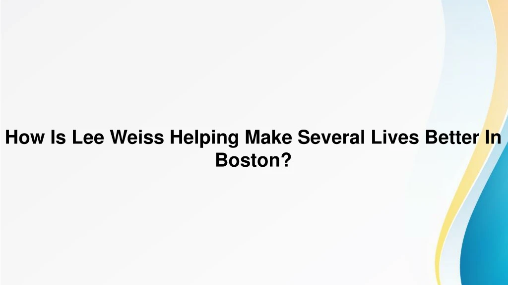 how is lee weiss helping make several lives