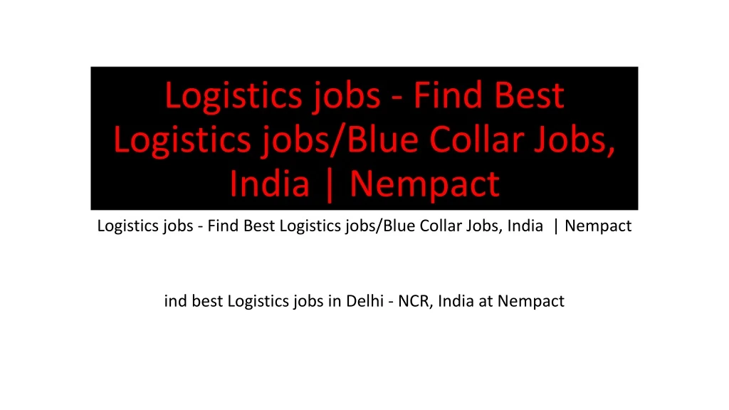 logistics jobs find best logistics jobs blue collar jobs india nempact