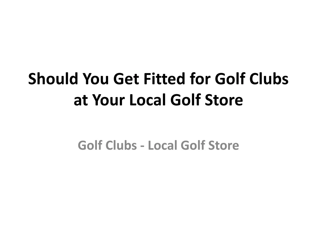 should you get fitted for golf clubs at your local golf store