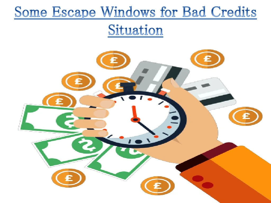 some escape windows for bad credits situation