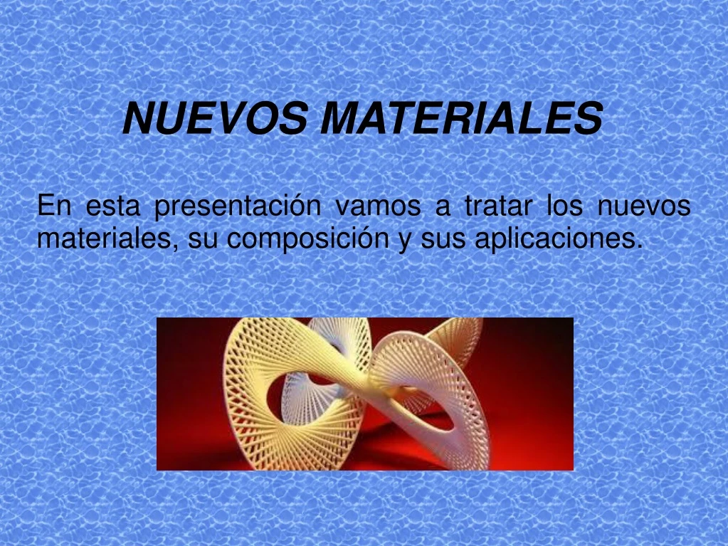 en esta presentaci n vamos a tratar los nuevos materiales su composici n y sus aplicaciones