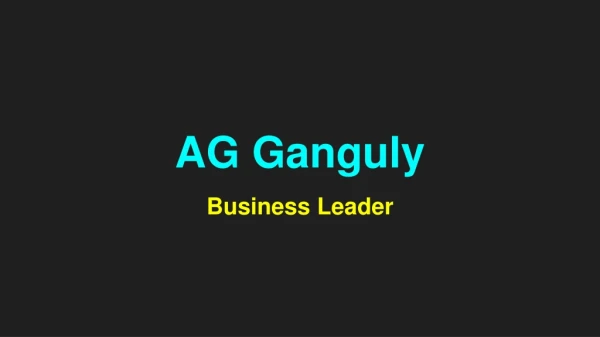 Make Your Business Flourish Under The Successful Guidance Of Mr AG Ganguly