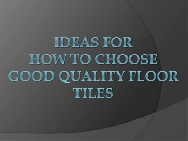 Ideas for How to Choose Good Quality Floor Tiles - tilesbay.com