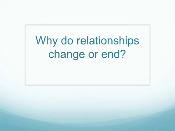Why do relationships change or end