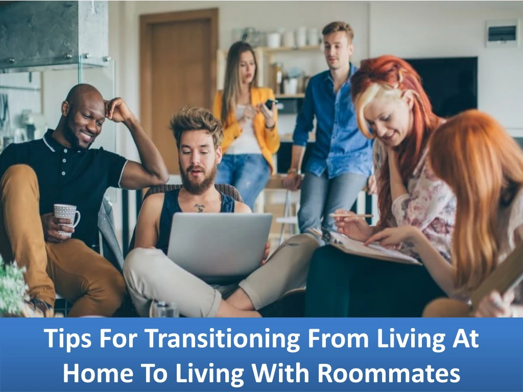 tips for transitioning from living at home to living with roommates