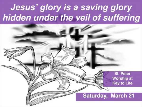 Jesus’ glory is a saving glory hidden under the veil of suffering