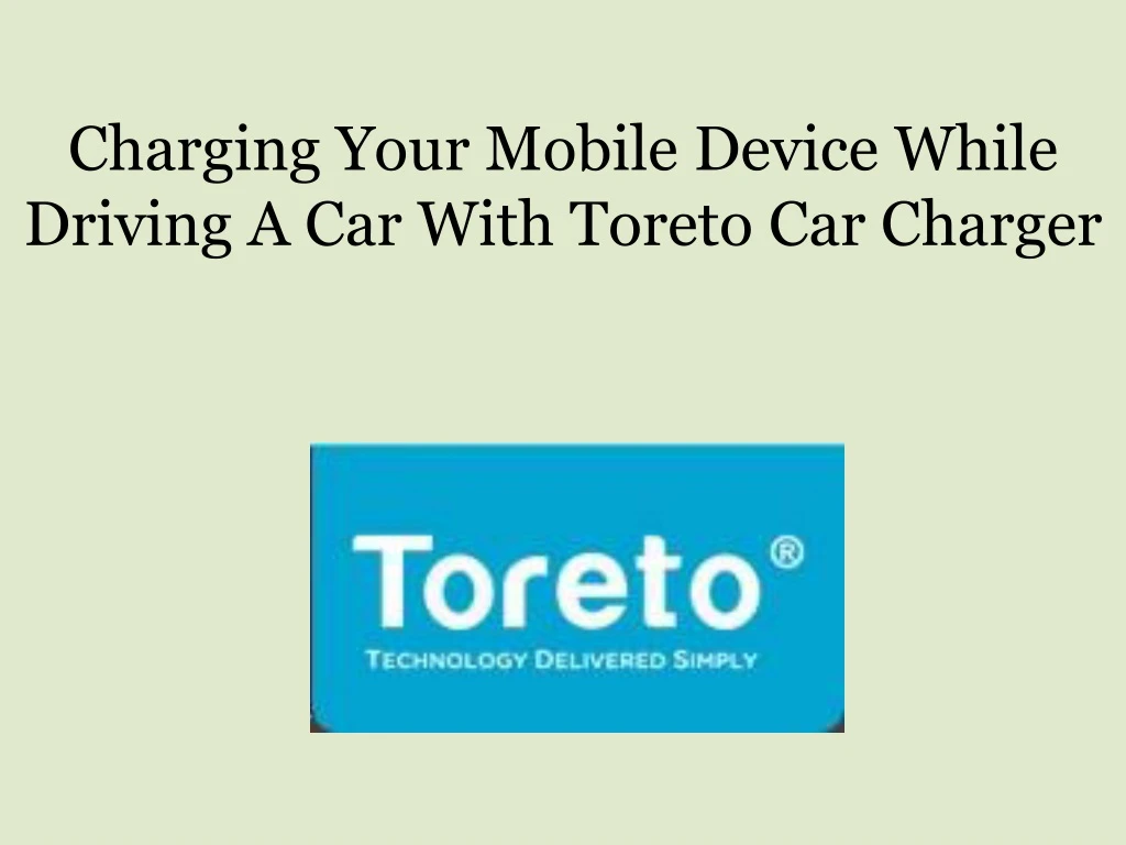 charging your mobile device while driving a car with toreto car charger