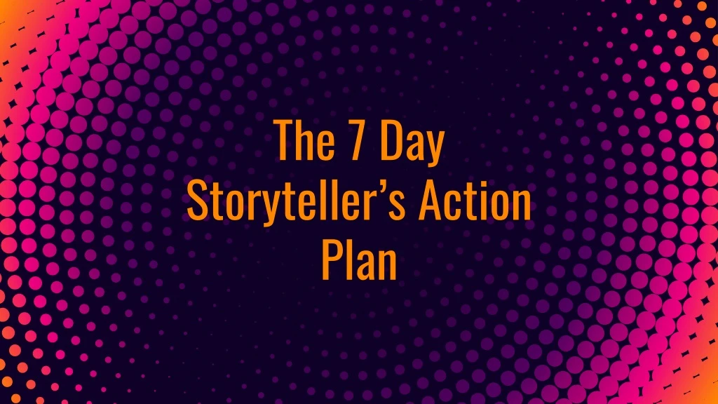 the 7 day storyteller s action plan