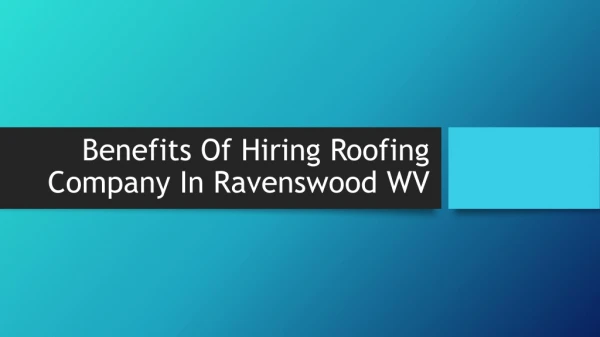 Benefits Of Hiring Roofing Company In Ravenswood WV