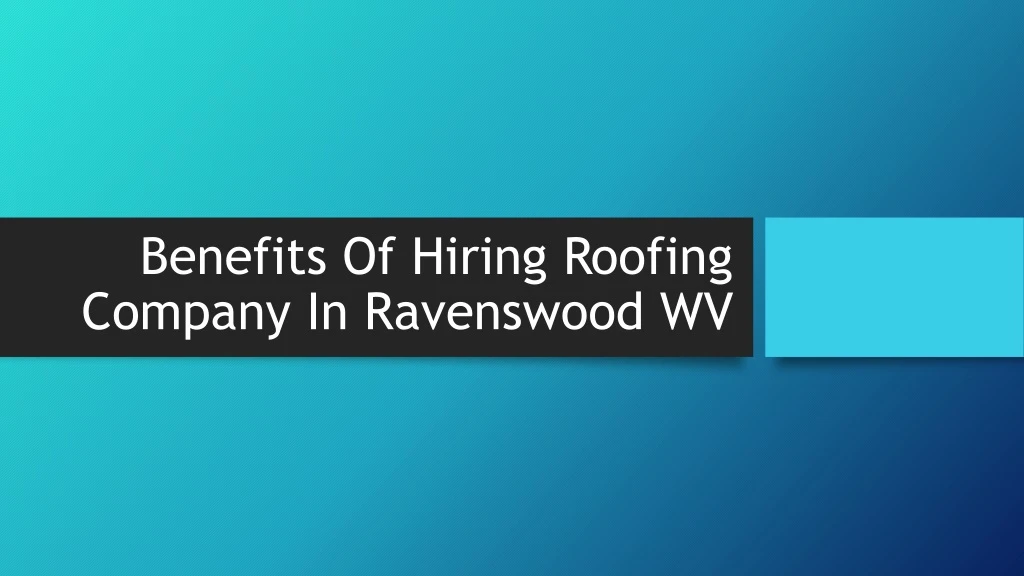 benefits of hiring roofing company in ravenswood wv