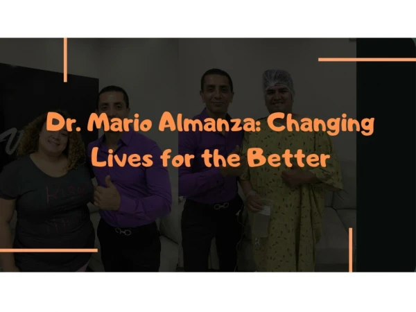 Dr. Mario Almanza: Changing Lives for the Better