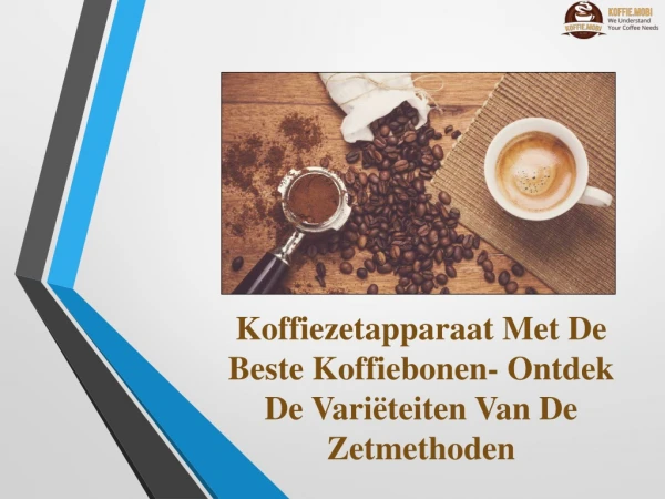 Koffiezetapparaat Met De Beste Koffiebonen- Ontdek De Variëteiten Van De Zetmethoden