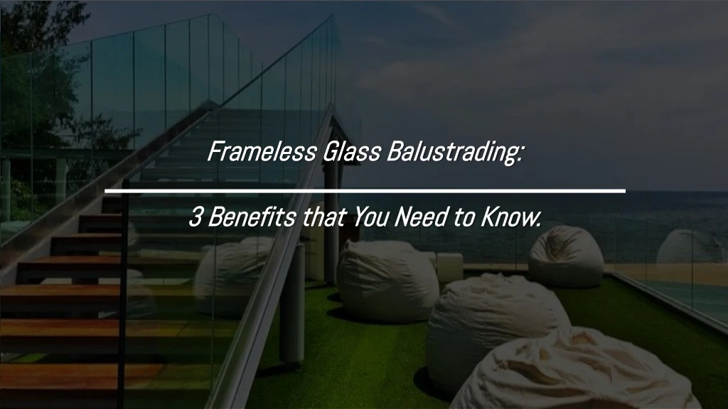 frameless glass balustrading 3 benefits that