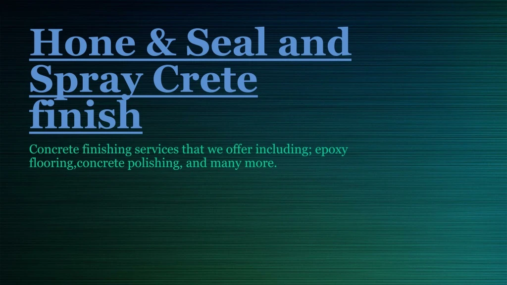 hone seal and spray crete finish