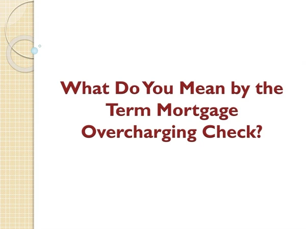 What Do You Mean by the Term Mortgage Overcharging Check?