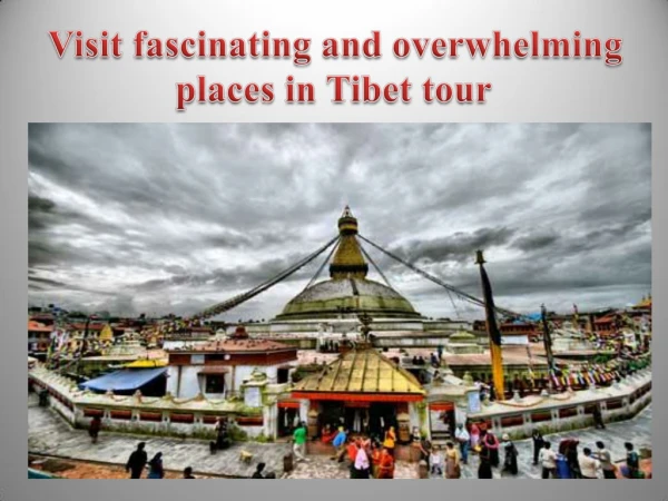 Visit fascinating and overwhelming places in Tibet tour