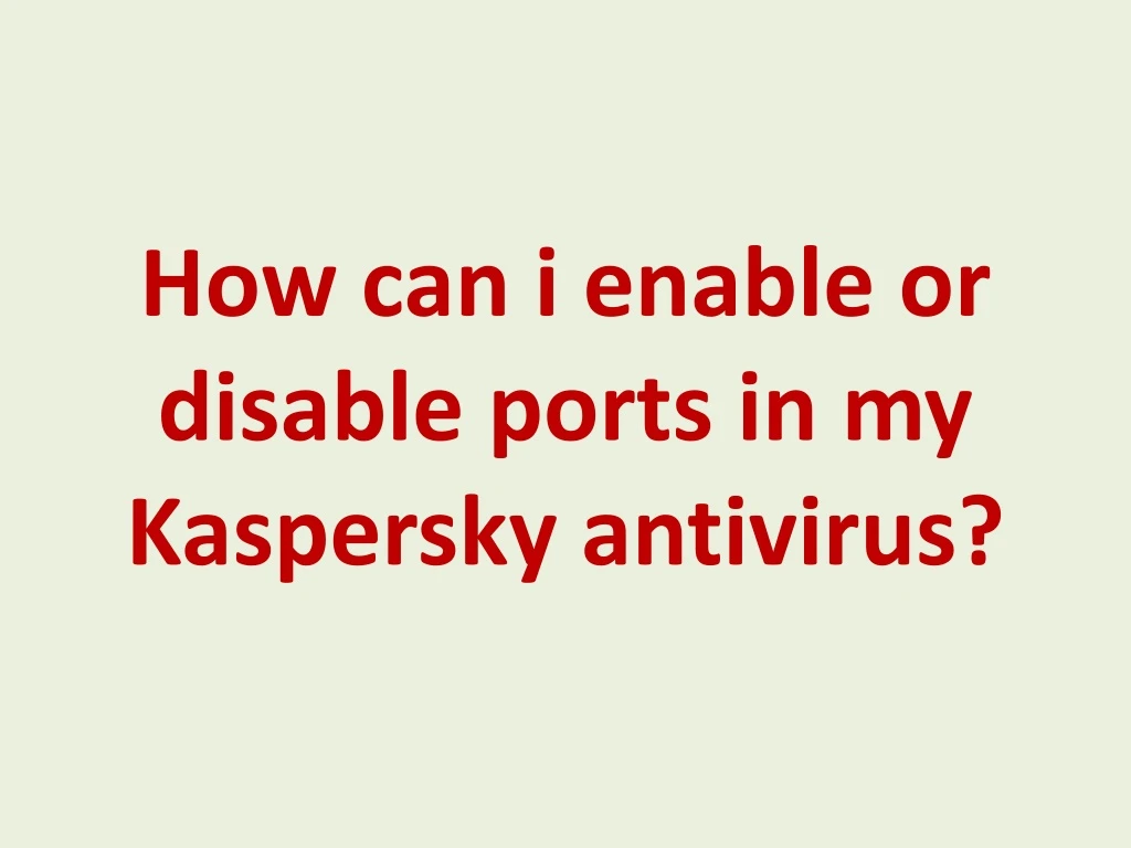 how can i enable or disable ports in my kaspersky antivirus