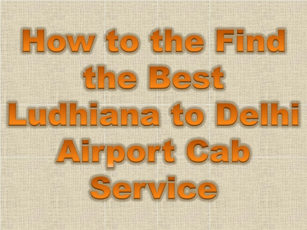 how to the find the best ludhiana to delhi airport cab service