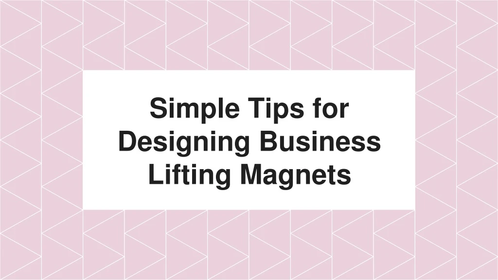 simple tips for designing business lifting magnets