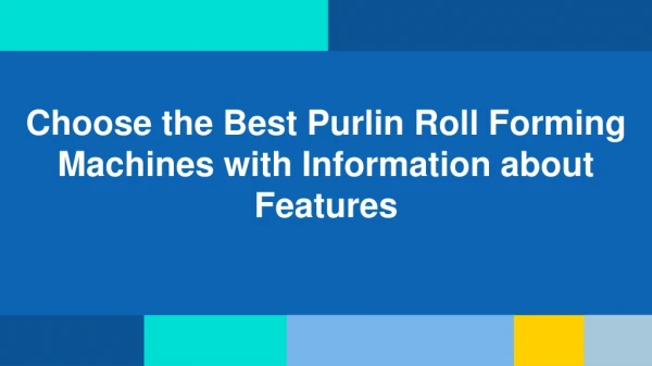 Choose the Best Purlin Roll Forming Machines with Information about Features