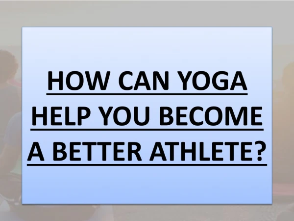 HOW CAN YOGA HELP YOU BECOME A BETTER ATHLETE?