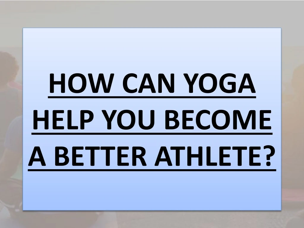 how can yoga help you become a better athlete