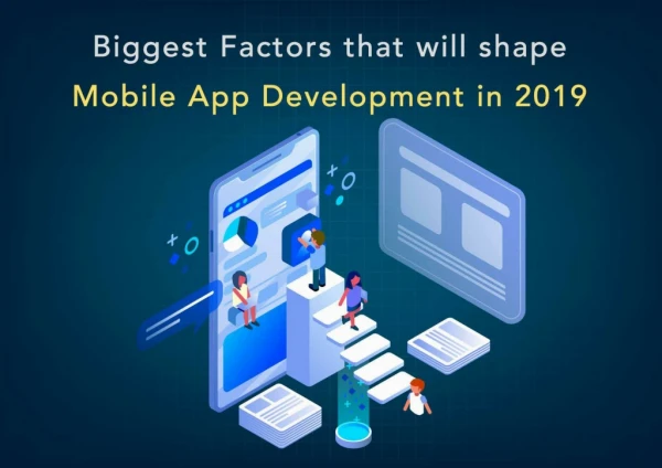 Biggest Factors that will Shape Mobile App Development 2019