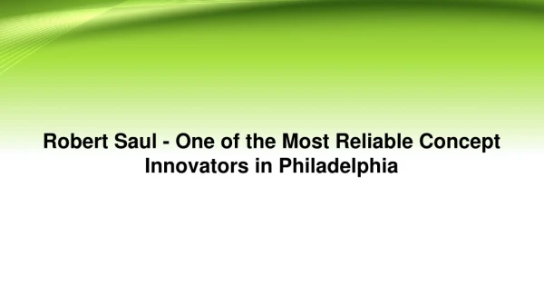 Robert Saul – One of the Most Reliable Concept Innovators in Philadelphia