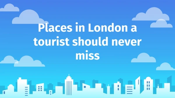 Places in London a tourist should never miss