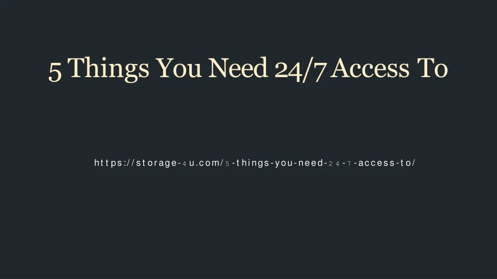5 things you need 24 7 access to